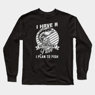 I have a retirement plan Long Sleeve T-Shirt